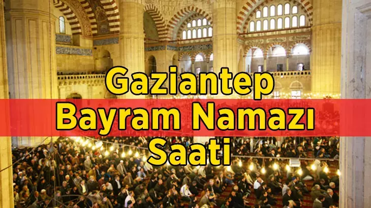 Gaziantep bayram namazı saat kaçta başlıyor