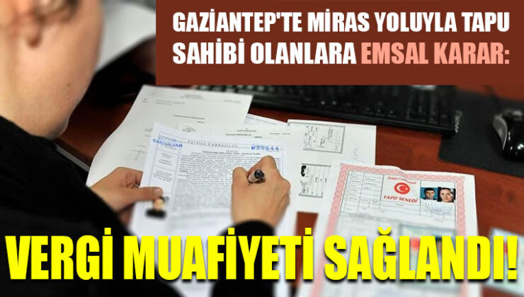 Gaziantep’te Miras Yoluyla Tapu Sahibi Olanlara Emsal Karar