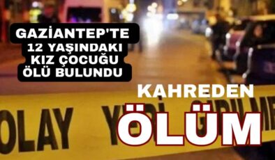 Yürek yakan ölüm! 12 yaşındaki kız çocuğu ölü bulundu