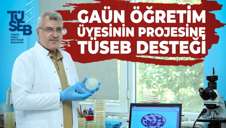 GAÜN ÖĞRETİM ÜYESİNİN PROJESİNE TÜSEB DESTEĞİ
