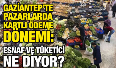 Gaziantep’te Pazarlarda Kartlı Ödeme Dönemi: Esnaf ve Tüketici Ne Diyor?