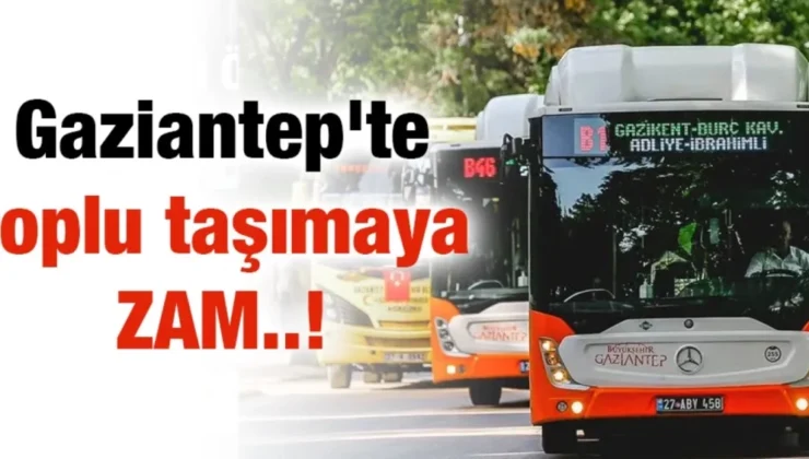 Gaziantep’te toplu taşımaya zam yapıldı: İşte zamlı tarife!