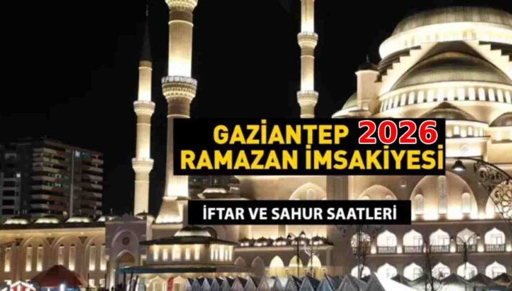 Gaziantep’te Ramazan Ne Zaman Başlıyor? Gaziantep’te İlk Sahur ve İftar Ne Zaman?