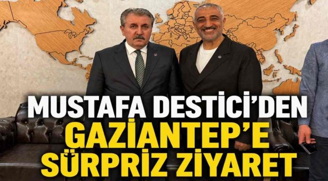 BBP Lideri Destici’den Gaziantep’e beklenmedik ziyaret