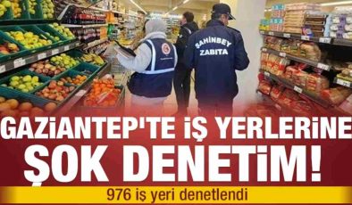 Gaziantep’te iş yerlerine şok denetim! 976 iş yeri denetlendi