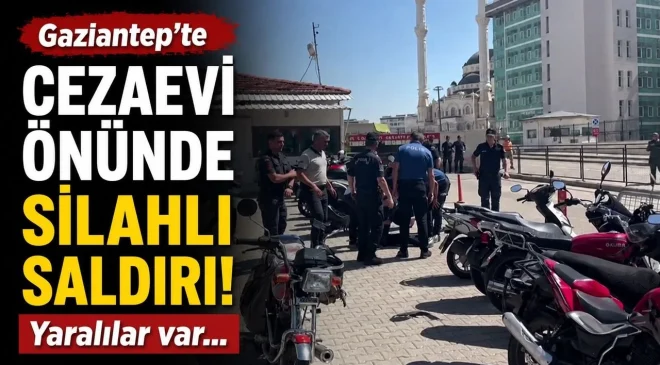 Gaziantep’te cezaevi önünde silahlı saldırı! Yaralılar var…