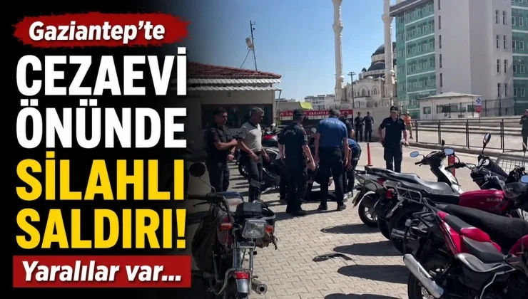 Gaziantep’te cezaevi önünde silahlı saldırı! Yaralılar var…