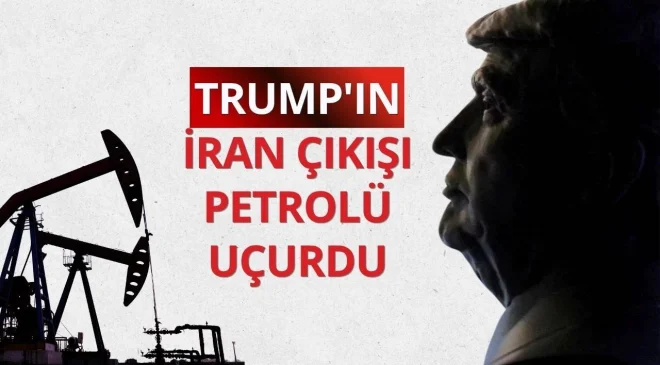 Trump’ın İran çıkışı petrolü uçurdu