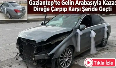 Gaziantep’te Gelin Arabasıyla Kaza: Direğe Çarpıp Karşı Şeride Geçti