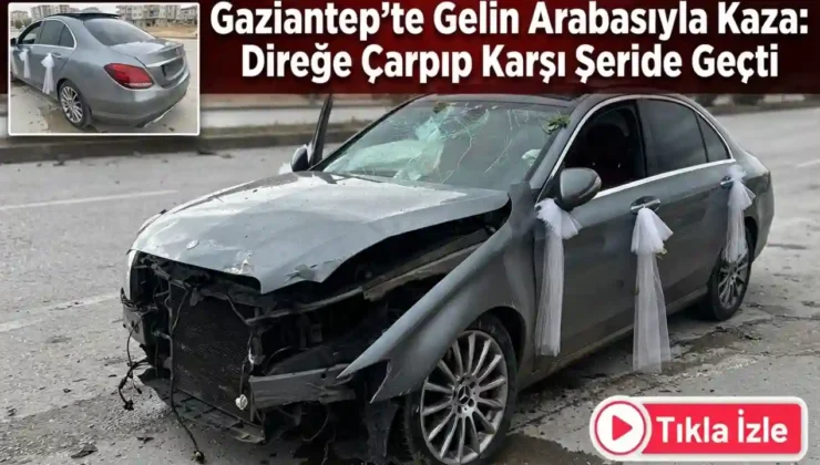 Gaziantep’te Gelin Arabasıyla Kaza: Direğe Çarpıp Karşı Şeride Geçti