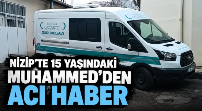 Nizip’te 15 yaşındaki Muhammed’den acı haber