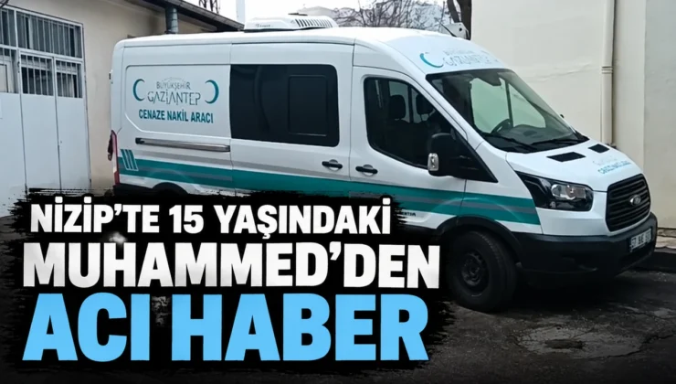 Nizip’te 15 yaşındaki Muhammed’den acı haber